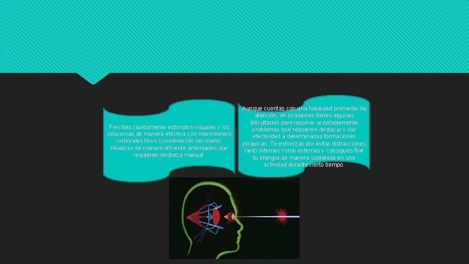 Percibes rápidamente estímulos visuales y los relacionas de manera efectiva con movimientos corporales finos Percibes rápidamente estímulos visuales y los relacionas de manera efectiva con movimientos corporales finos
