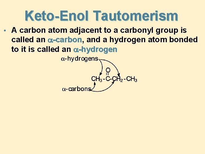 Keto-Enol Tautomerism • A carbon atom adjacent to a carbonyl group is called an Keto-Enol Tautomerism • A carbon atom adjacent to a carbonyl group is called an