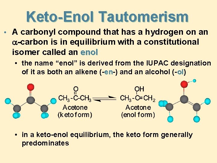 Keto-Enol Tautomerism • A carbonyl compound that has a hydrogen on an a-carbon is Keto-Enol Tautomerism • A carbonyl compound that has a hydrogen on an a-carbon is