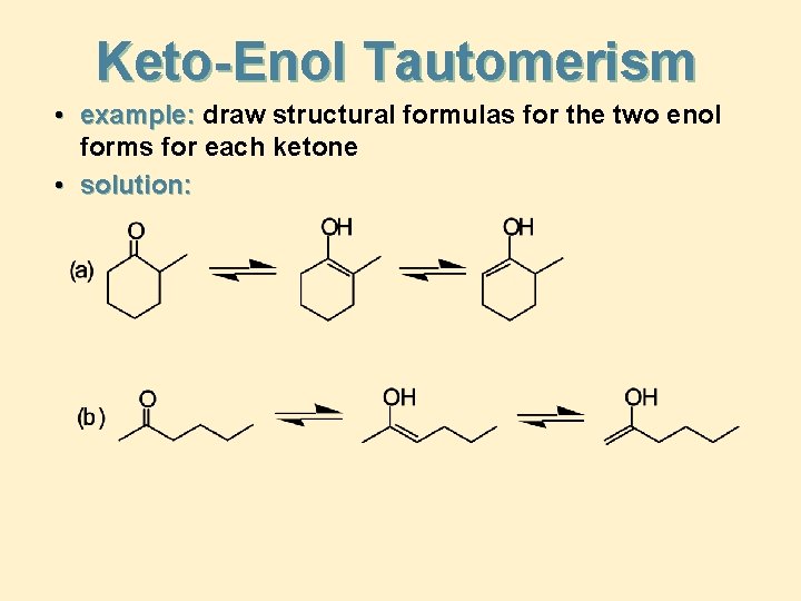 Keto-Enol Tautomerism • example: draw structural formulas for the two enol forms for each Keto-Enol Tautomerism • example: draw structural formulas for the two enol forms for each