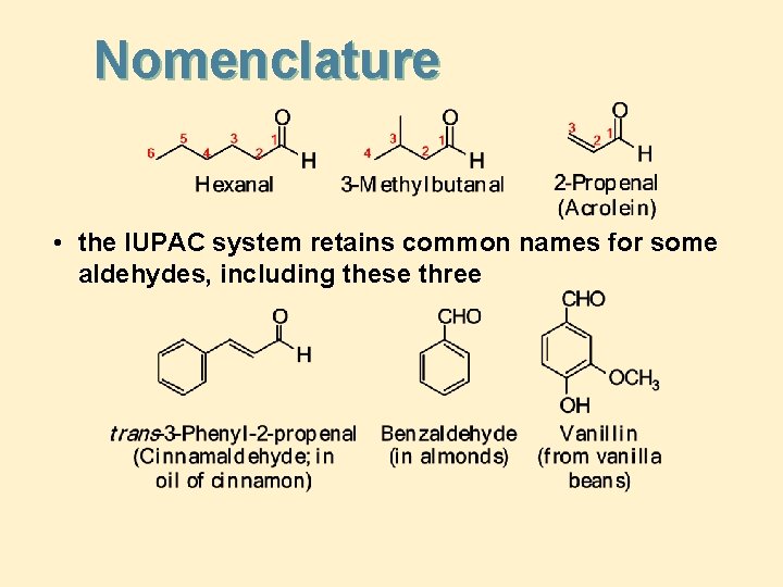 Nomenclature • the IUPAC system retains common names for some aldehydes, including these three Nomenclature • the IUPAC system retains common names for some aldehydes, including these three