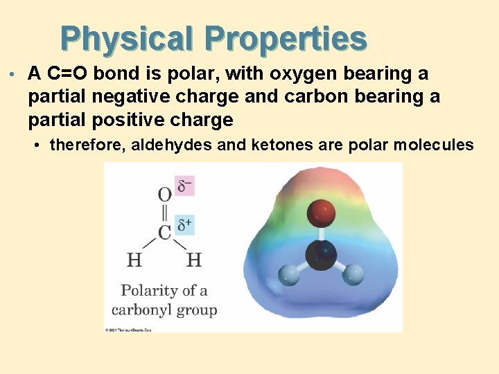Physical Properties • A C=O bond is polar, with oxygen bearing a partial negative Physical Properties • A C=O bond is polar, with oxygen bearing a partial negative