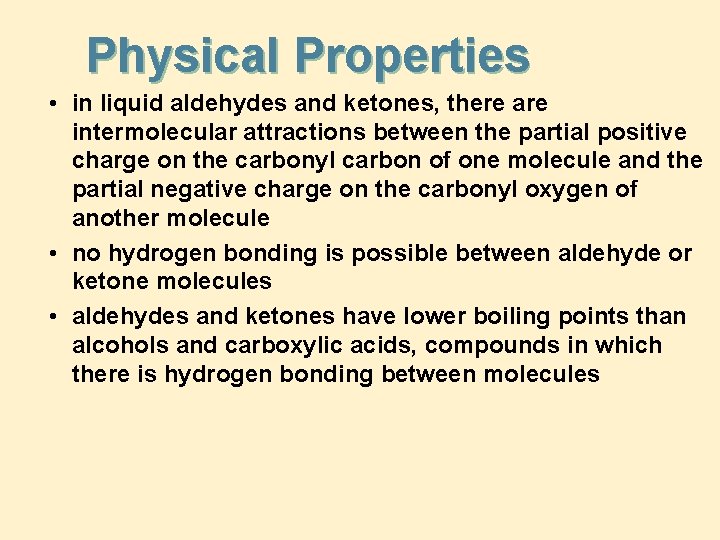 Physical Properties • in liquid aldehydes and ketones, there are intermolecular attractions between the Physical Properties • in liquid aldehydes and ketones, there are intermolecular attractions between the