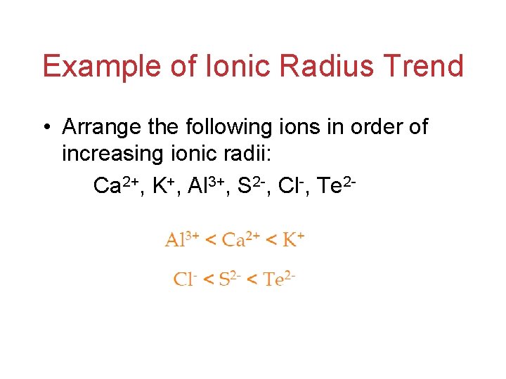 Example of Ionic Radius Trend • Arrange the following ions in order of increasing