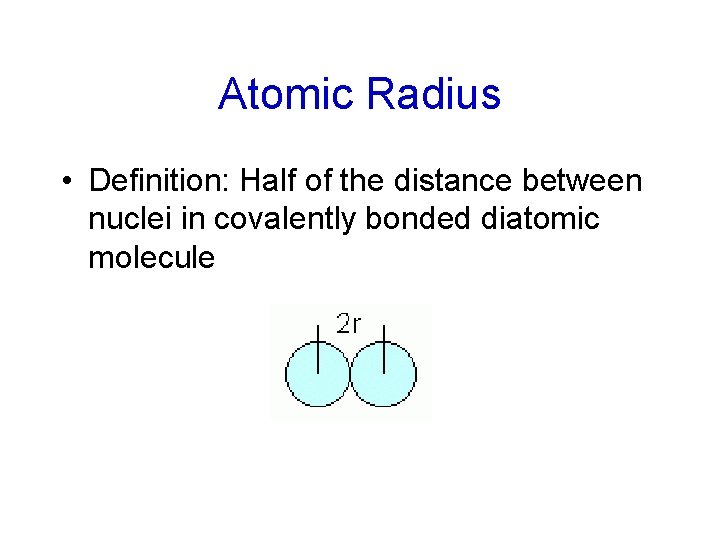 Atomic Radius • Definition: Half of the distance between nuclei in covalently bonded diatomic