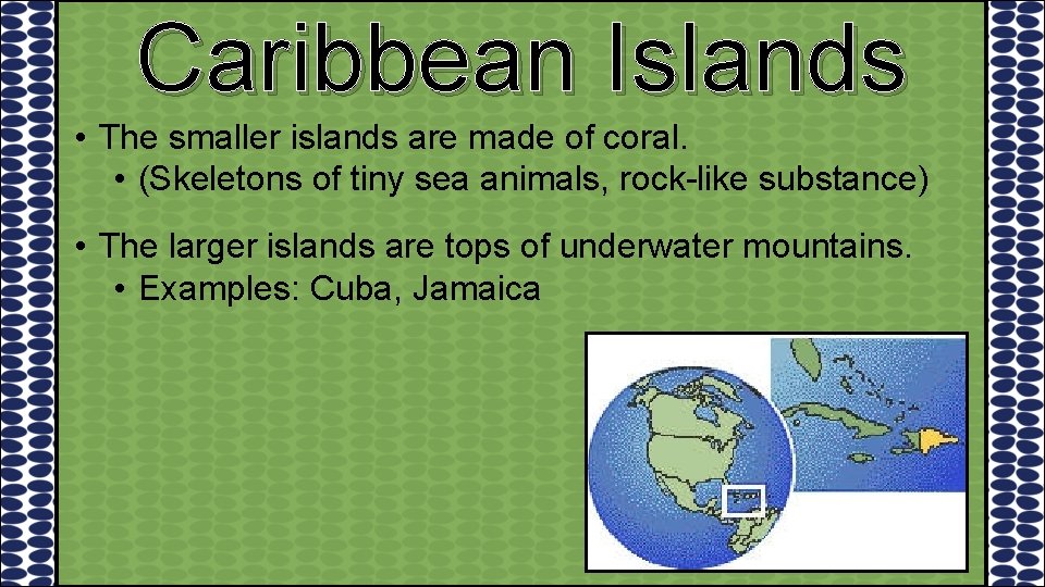 Caribbean Islands • The smaller islands are made of coral. • (Skeletons of tiny
