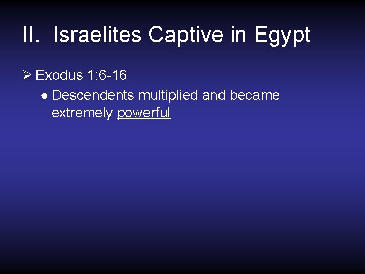 II. Israelites Captive in Egypt Ø Exodus 1: 6 -16 ● Descendents multiplied and