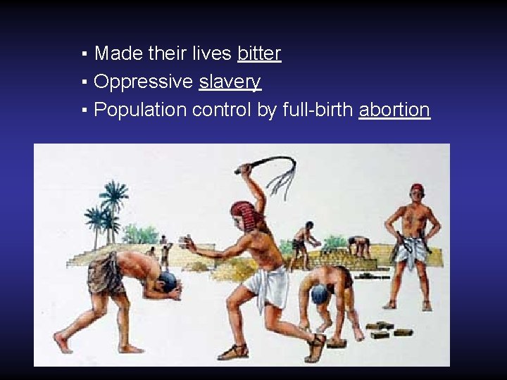 ▪ Made their lives bitter ▪ Oppressive slavery ▪ Population control by full-birth abortion