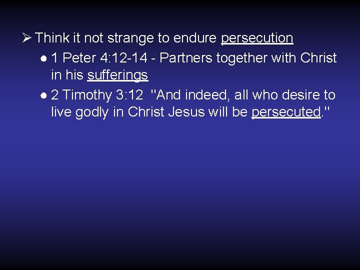 Ø Think it not strange to endure persecution ● 1 Peter 4: 12 -14