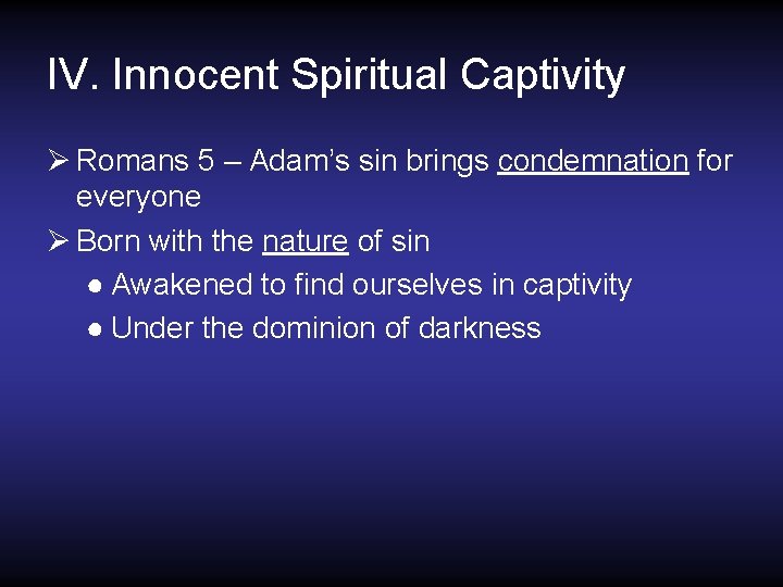 IV. Innocent Spiritual Captivity Ø Romans 5 – Adam’s sin brings condemnation for everyone