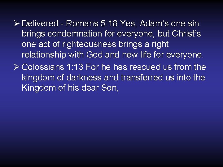 Ø Delivered - Romans 5: 18 Yes, Adam’s one sin brings condemnation for everyone,
