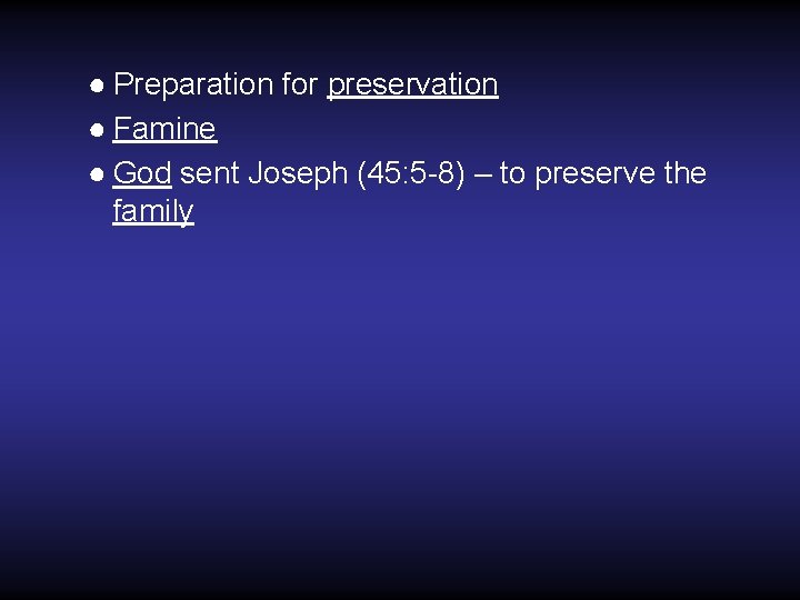 ● Preparation for preservation ● Famine ● God sent Joseph (45: 5 -8) –