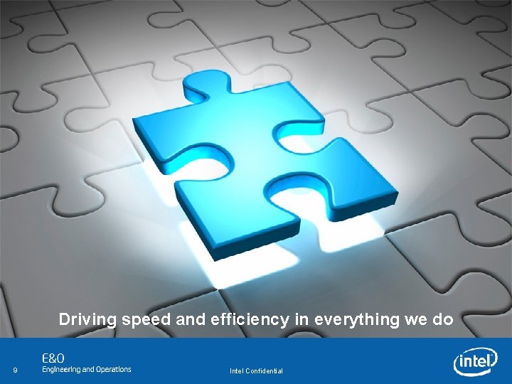 Driving speed and efficiency in everything we do 9 Intel Confidential 