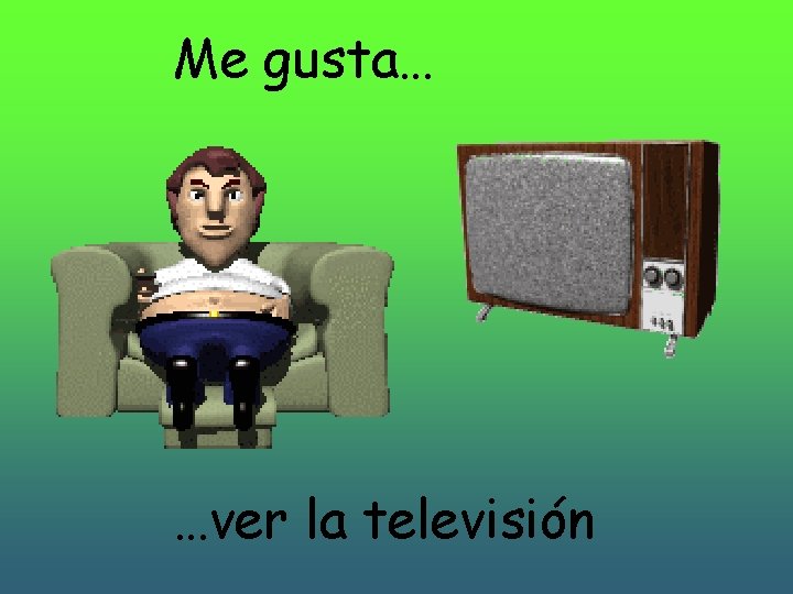 Me gusta… …ver la televisión 