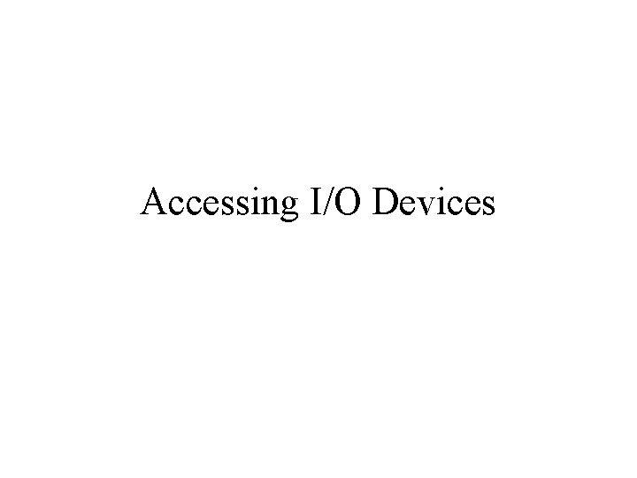 Accessing I/O Devices 