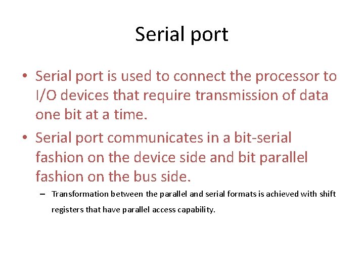 Serial port • Serial port is used to connect the processor to I/O devices