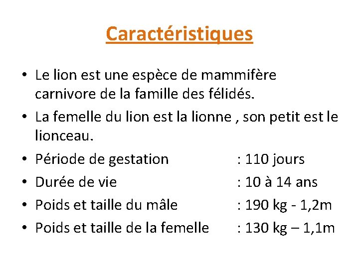 Caractéristiques • Le lion est une espèce de mammifère carnivore de la famille des