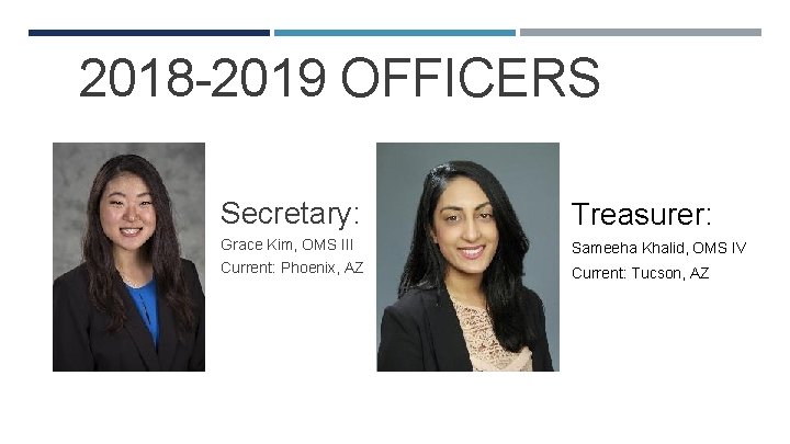 2018 -2019 OFFICERS Secretary: Treasurer: Grace Kim, OMS III Sameeha Khalid, OMS IV Current: