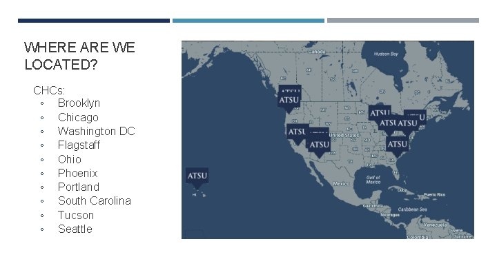 WHERE ARE WE LOCATED? CHCs: ◦ Brooklyn ◦ Chicago ◦ Washington DC ◦ Flagstaff