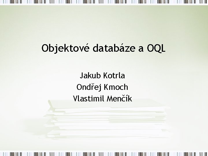 Objektové databáze a OQL Jakub Kotrla Ondřej Kmoch Vlastimil Menčík 