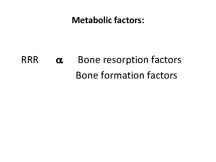 Metabolic factors: RRR Bone resorption factors Bone formation factors 