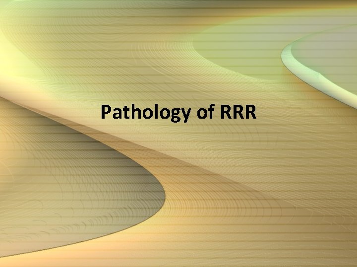Pathology of RRR 