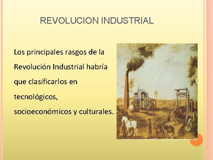 REVOLUCION INDUSTRIAL Los principales rasgos de la Revolución Industrial habría que clasificarlos en tecnológicos,