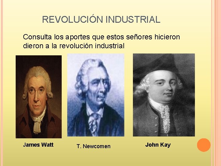 REVOLUCIÓN INDUSTRIAL Consulta los aportes que estos señores hicieron dieron a la revolución industrial