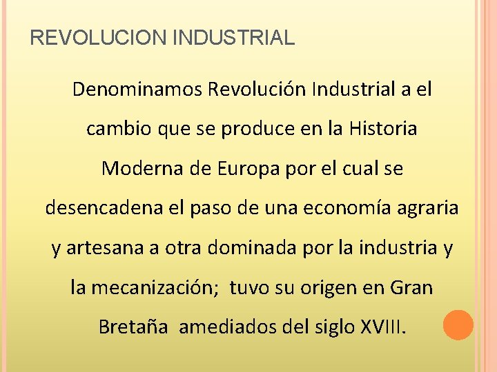 REVOLUCION INDUSTRIAL Denominamos Revolución Industrial a el cambio que se produce en la Historia