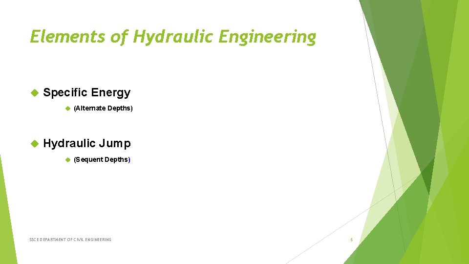 Elements of Hydraulic Engineering Specific Energy (Alternate Depths) Hydraulic Jump (Sequent Depths) SSCE DEPARTMENT