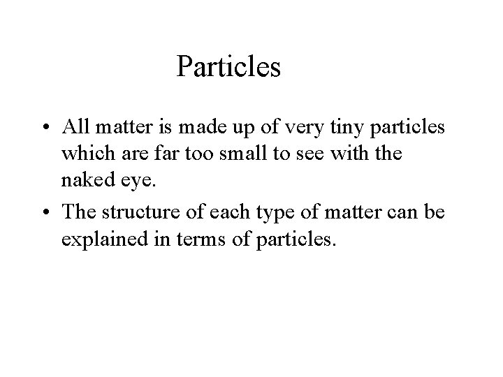 Particles • All matter is made up of very tiny particles which are far