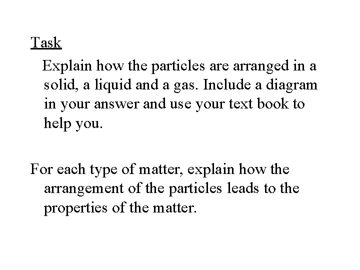 Task Explain how the particles are arranged in a solid, a liquid and a