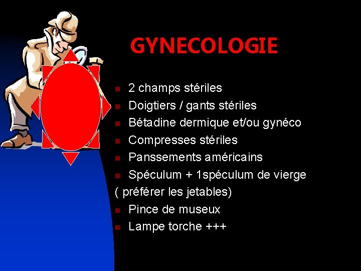 GYNECOLOGIE 2 champs stériles n Doigtiers / gants stériles n Bétadine dermique et/ou gynéco