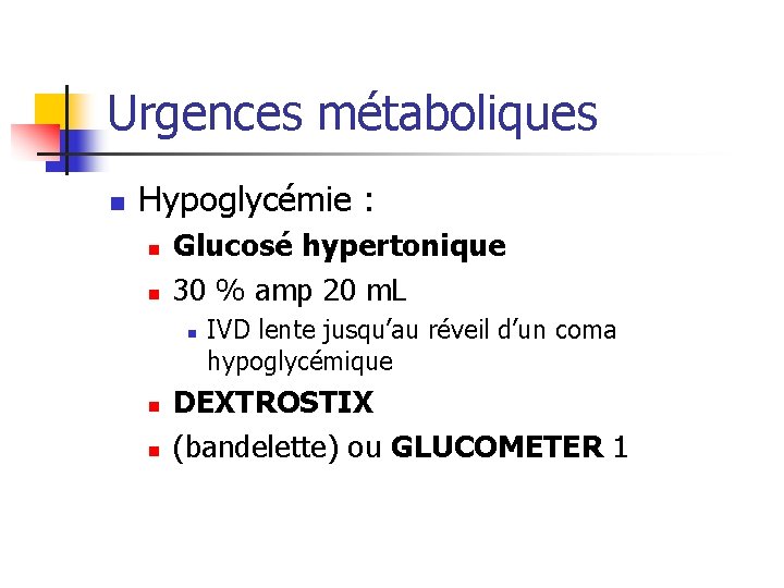 Urgences métaboliques n Hypoglycémie : n n Glucosé hypertonique 30 % amp 20 m.