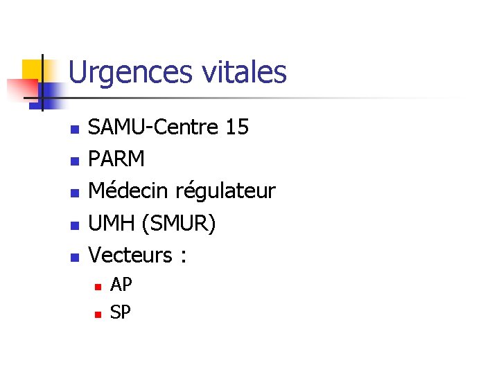 Urgences vitales n n n SAMU-Centre 15 PARM Médecin régulateur UMH (SMUR) Vecteurs :