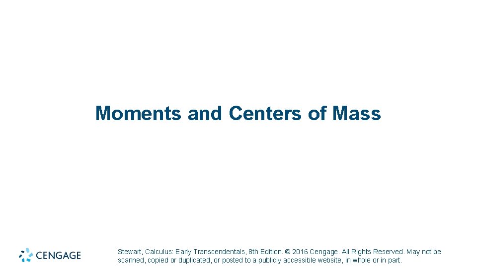 Moments and Centers of Mass Stewart, Calculus: Early Transcendentals, 8 th Edition. © 2016 Moments and Centers of Mass Stewart, Calculus: Early Transcendentals, 8 th Edition. © 2016