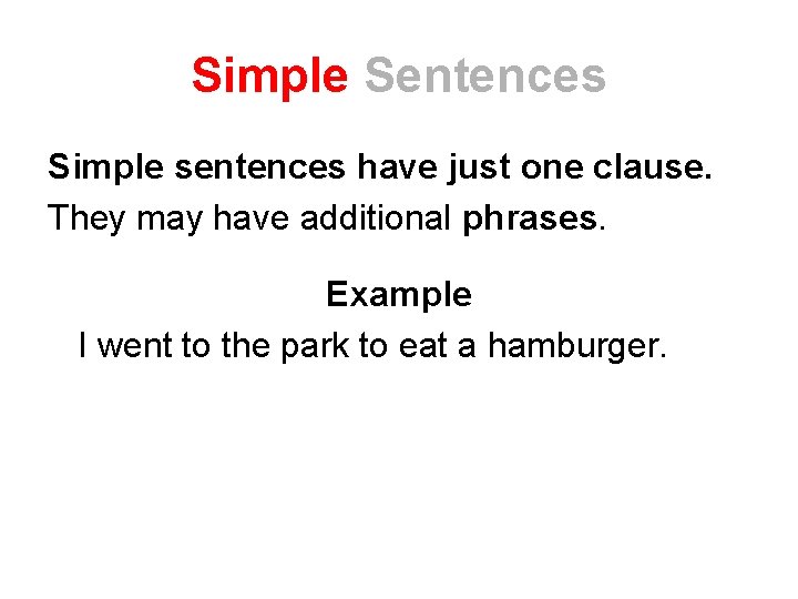 Simple Sentences Simple sentences have just one clause. They may have additional phrases. Example