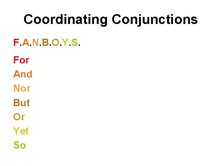 Coordinating Conjunctions F. A. N. B. O. Y. S. For And Nor But Or