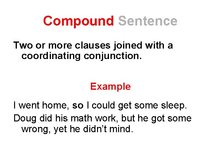 Compound Sentence Two or more clauses joined with a coordinating conjunction. Example I went