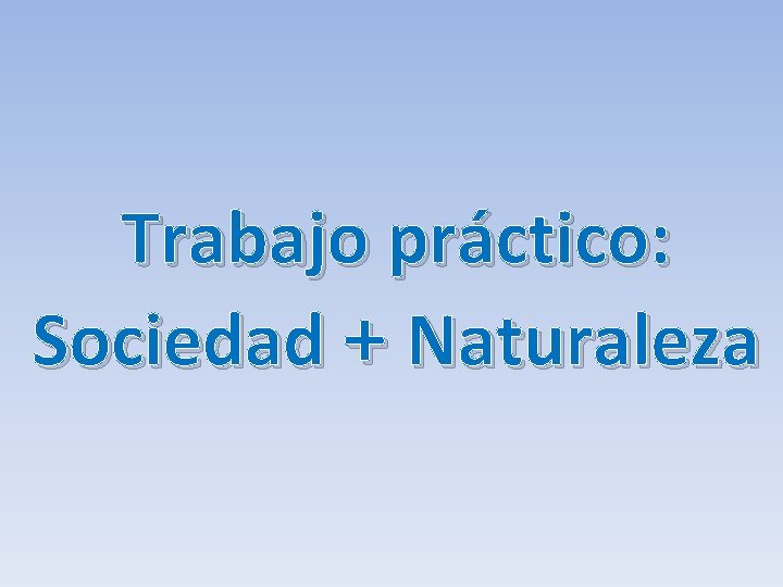 Trabajo práctico: Sociedad + Naturaleza 