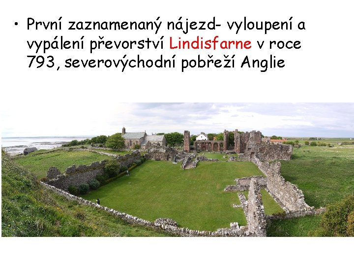  • První zaznamenaný nájezd- vyloupení a vypálení převorství Lindisfarne v roce 793, severovýchodní