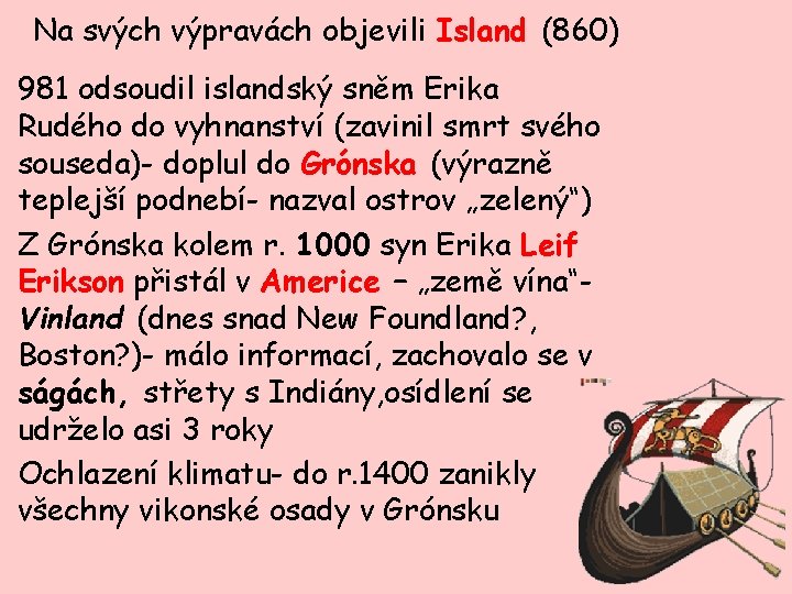 Na svých výpravách objevili Island (860) 981 odsoudil islandský sněm Erika Rudého do vyhnanství