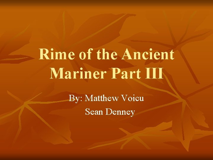 Rime of the Ancient Mariner Part III By: Matthew Voicu Sean Denney 