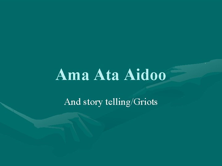 Ama Ata Aidoo And story telling/Griots 