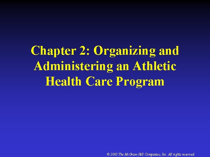 Chapter 2: Organizing and Administering an Athletic Health Care Program © 2005 The Mc.