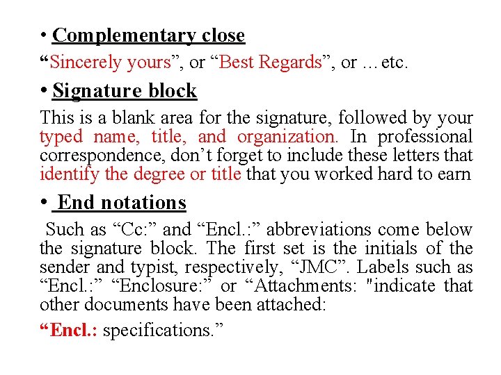  • Complementary close “Sincerely yours”, or “Best Regards”, or …etc. • Signature block