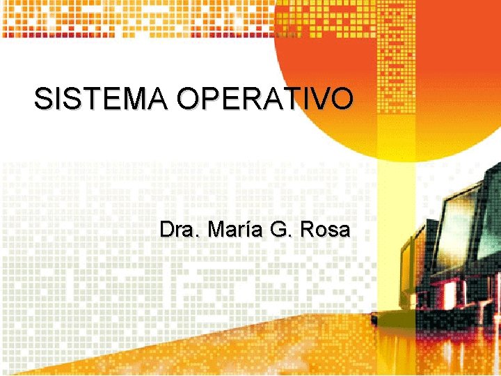 SISTEMA OPERATIVO Dra. María G. Rosa 