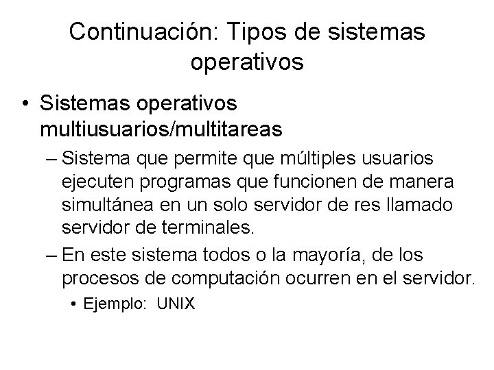 Continuación: Tipos de sistemas operativos • Sistemas operativos multiusuarios/multitareas – Sistema que permite que