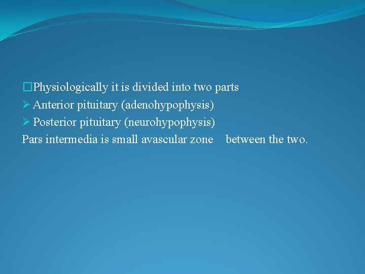 �Physiologically it is divided into two parts Ø Anterior pituitary (adenohypophysis) Ø Posterior pituitary