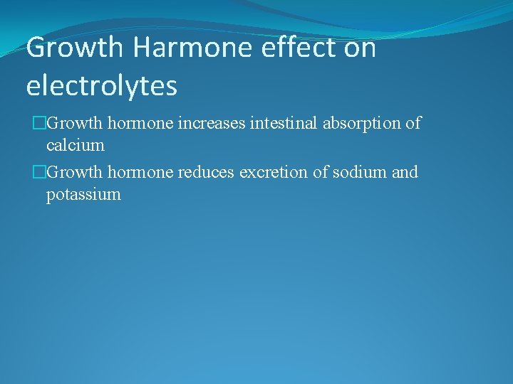 Growth Harmone effect on electrolytes �Growth hormone increases intestinal absorption of calcium �Growth hormone